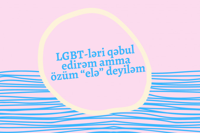 LGBT-ləri qəbul edirəm amma özüm “elə” deyiləm