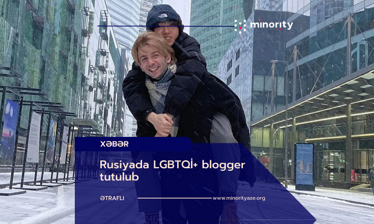 Rusiyada LGBTQİ+ blogger tutulub