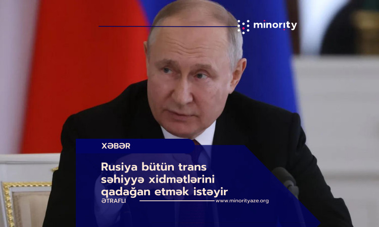 Rusiya bütün trans səhiyyə xidmətlərini qadağan etmək istəyir