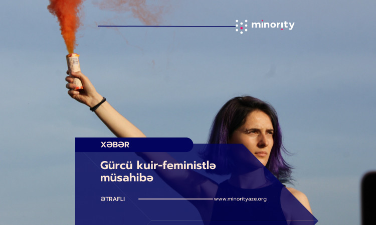 Gürcü kuir-feministlə müsahibə