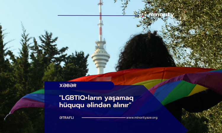 "LGBTIQ+ların yaşamaq hüququ əlindən alınır"
